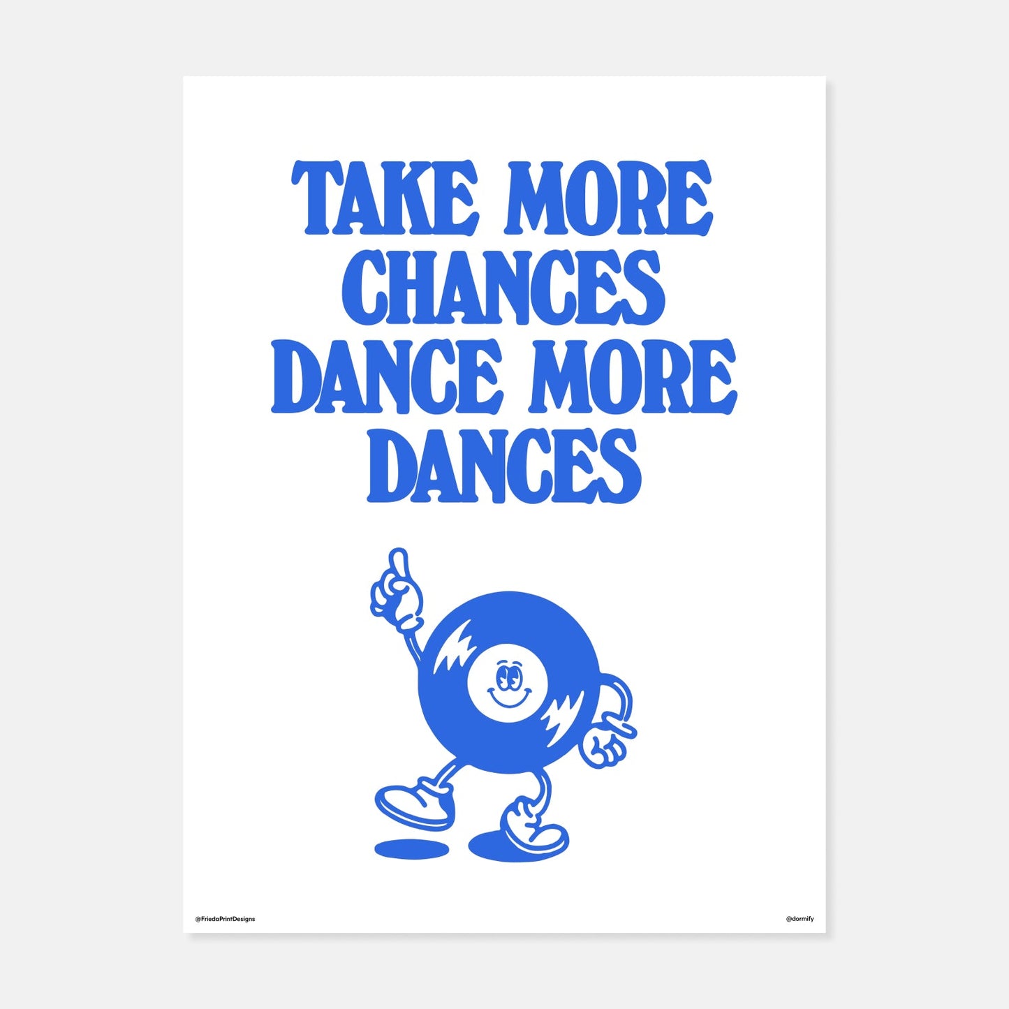 Dance More Dances Print by Frieda Print Designs